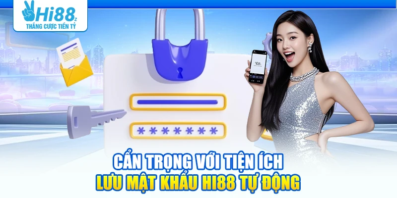 Cẩn trọng với tiện ích lưu mật khẩu Hi88 tự động
