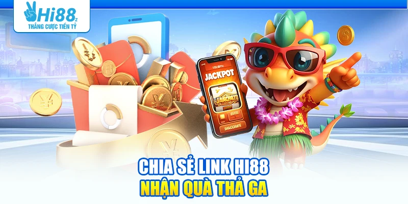 Chia sẻ link Hi88 nhận quà thả ga