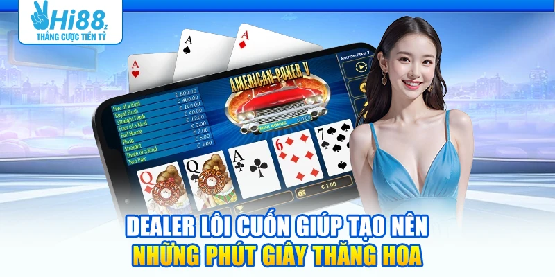 Dealer lôi cuốn giúp tạo nên những phút giây thăng hoa