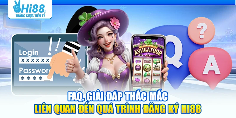 FAQ. Giải đáp thắc mắc liên quan đến quá trình đăng ký Hi88