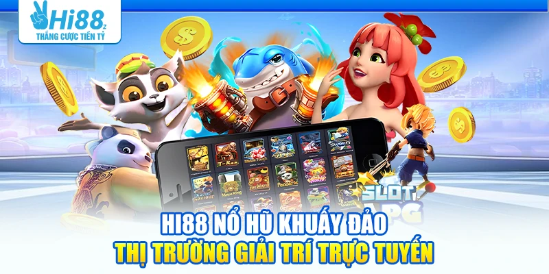 Hi88 nổ hũ khuấy đảo thị trường giải trí trực tuyến