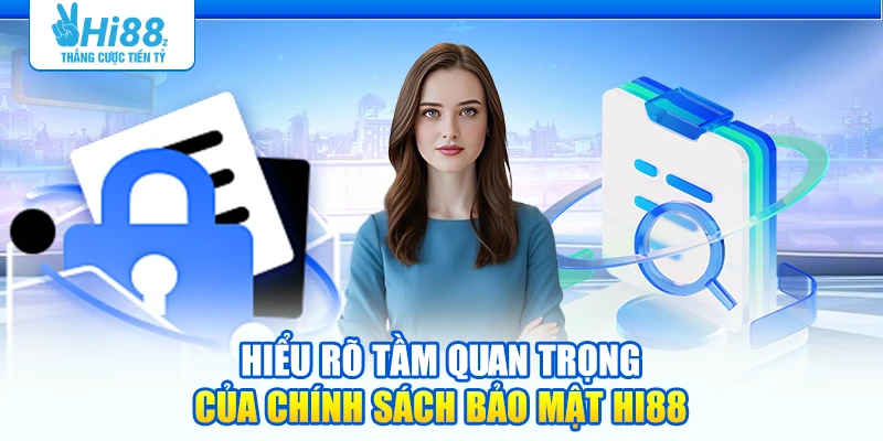 Hiểu rõ tầm quan trọng của chính sách bảo mật Hi88