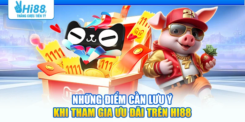 Những điểm cần lưu ý khi tham gia ưu đãi trên Hi88