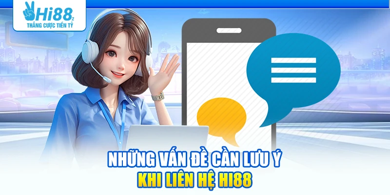 Những vấn đề cần lưu ý khi liên hệ Hi88