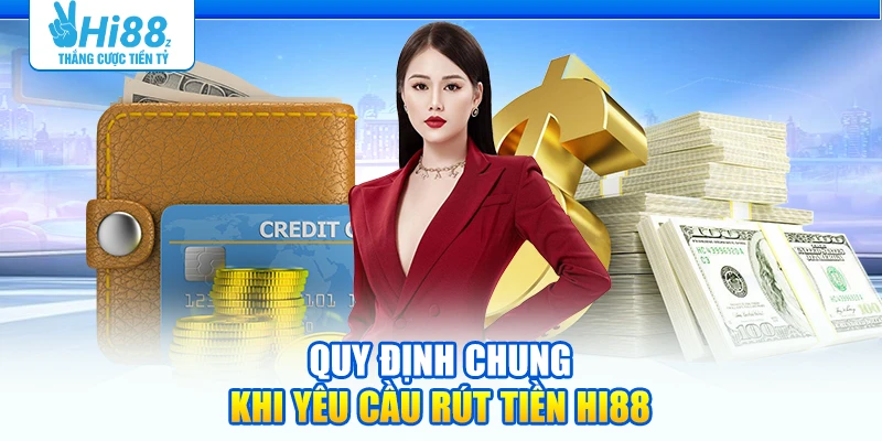 Quy định chung khi yêu cầu rút tiền Hi88