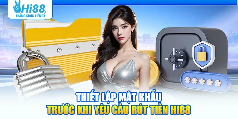 Thiết lập mật khẩu trước khi yêu cầu rút tiền Hi88