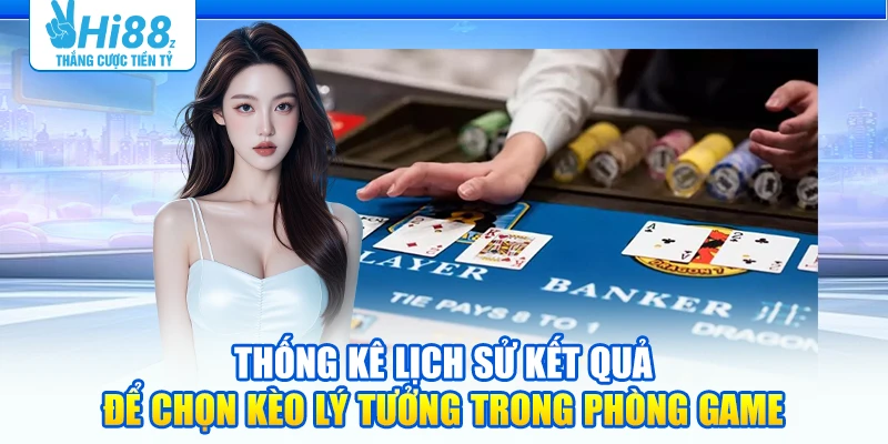 Thống kê lịch sử kết quả để chọn kèo lý tưởng trong phòng game
