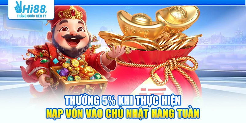 Thưởng 5% khi thực hiện nạp vốn vào chủ nhật hàng tuần